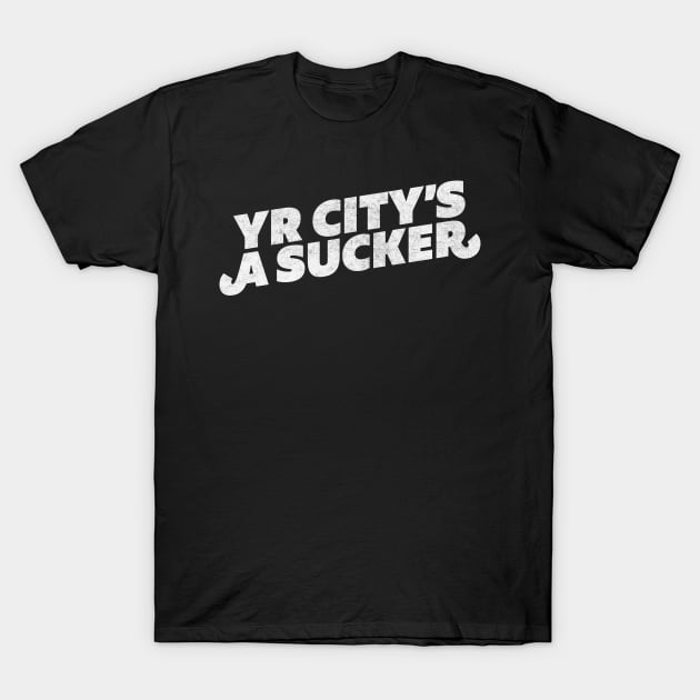 Yr City's A Sucker T-Shirt by DankFutura